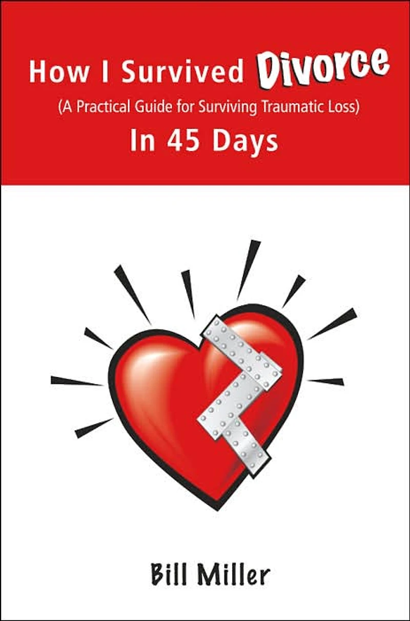 How I Survived Divorce - 45 Days: A Practical Guide for Surviving Traumatic Loss