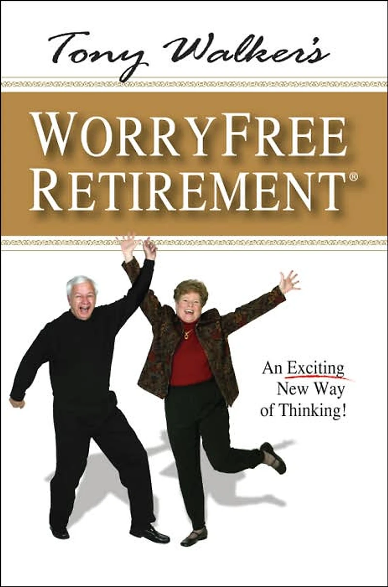 Tony Walker's Worryfree Retirement: An Exciting New Way of Thinking!