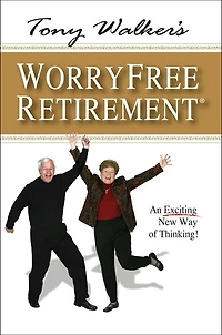 Tony Walker's Worryfree Retirement: An Exciting New Way of Thinking!