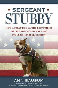 Sergeant Stubby: How a Stray Dog and His Best Friend Helped WinWorld War I Stole the Heart of Nation