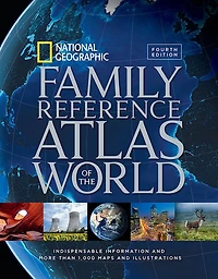 National Geographic Family Reference Atlas of the World, Fourth Edition: Indispensable Information and More Than 1,000 Maps and Illustrations