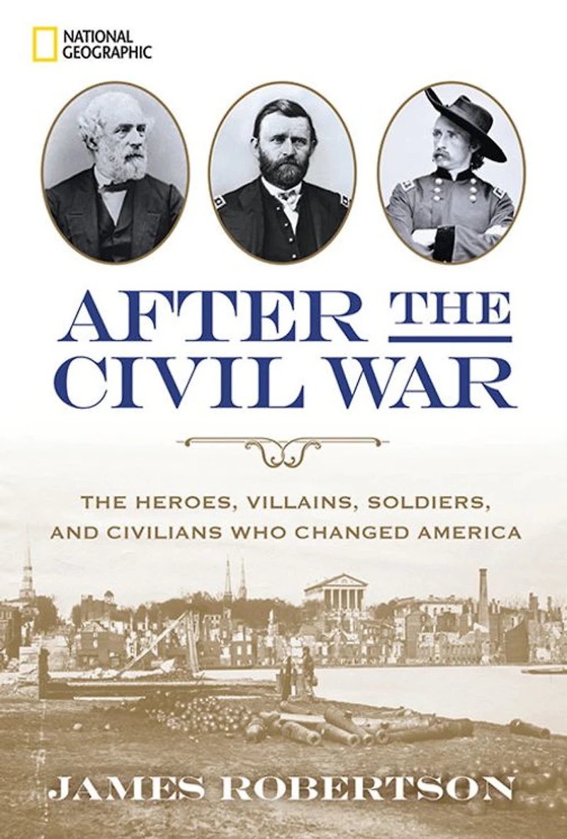 After The Civil War: Heroes, Villains, Soldiers, and Civilians Who Changed America