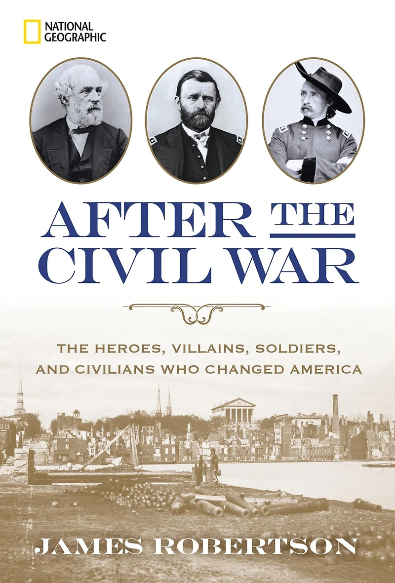 After The Civil War: Heroes, Villains, Soldiers, and Civilians Who Changed America