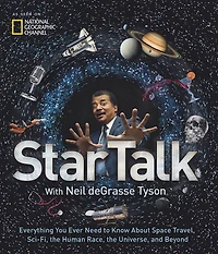 StarTalk: Everything You Ever Need to Know About Space Travel, Sci-Fi, the Human Race, Universe, and Beyond
