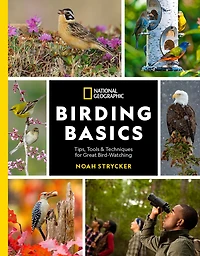 National Geographic Birding Basics: Tips, Tools, and Techniques for Great Bird-watching