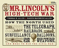 Mr. Lincoln's High-Tech War: How the North Used Telegraph, Railroads, Surveillance Balloons, Ironclads, High-Powered Weapons, and More to Win Civil War