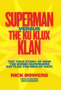 Superman versus the Ku Klux Klan: True Story of How Iconic Superhero Battled Men Hate