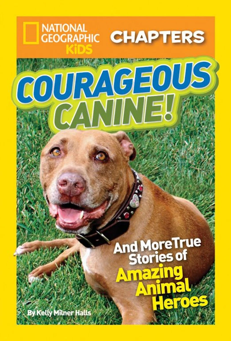 Courageous Canine: And More True Stories of Amazing Animal Heroes (National Geographic Chapters Series)
