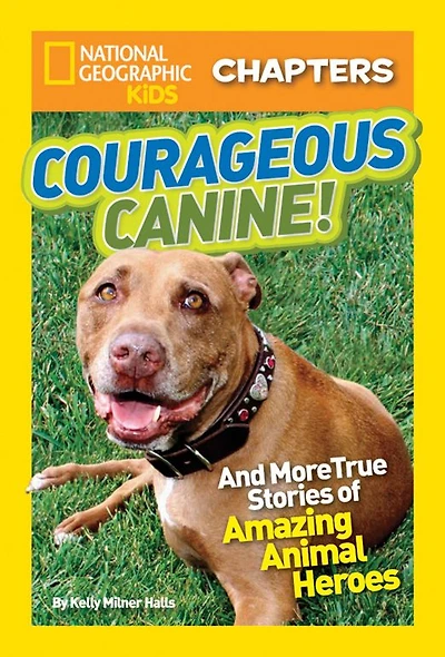 Courageous Canine: And More True Stories of Amazing Animal Heroes (National Geographic Chapters Series)