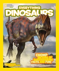 Everything Dinosaurs: Chomp on Tons of Earthshaking Facts and Fun (National Geographic Kids Series)