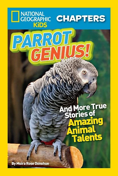 Parrot Genius: And More True Stories of Amazing Animal Talents (National Geographic Chapters Series)
