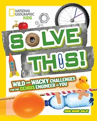 Solve This!: Wild and Wacky Challenges for the Genius Engineer You