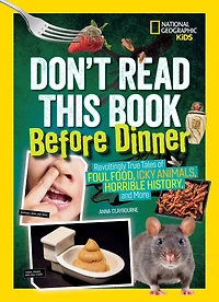 Don't Read This Book Before Dinner: Revoltingly true tales of foul food, icky animals, horrible history, and more