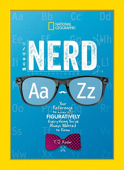 Nerd A to Z: Your Reference to Literally Figuratively Everything You've Always Wanted to Know