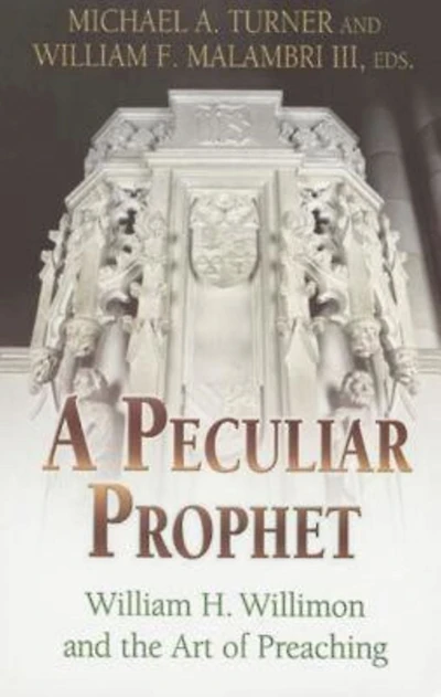A Peculiar Prophet: William H. Willimon and the Art of Preaching