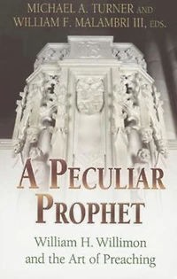 A Peculiar Prophet: William H. Willimon and the Art of Preaching
