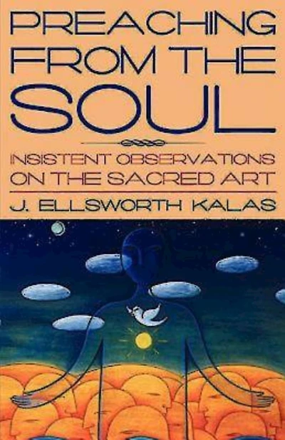 Preaching from the Soul: Insistent Observations on the Sacred Art
