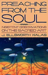 Preaching from the Soul: Insistent Observations on the Sacred Art