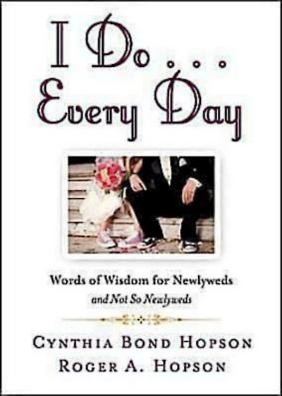 I Do ... Every Day: Words of Wisdom for Newlyweds and Not So Newlyweds