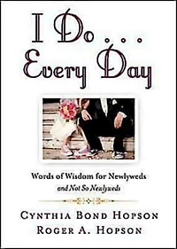 I Do ... Every Day: Words of Wisdom for Newlyweds and Not So Newlyweds