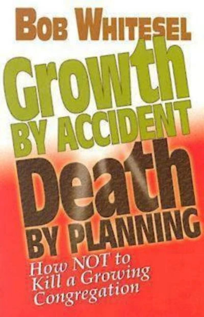 Growth by Accident, Death by Planning: How Not to Kill a Growing Congregation