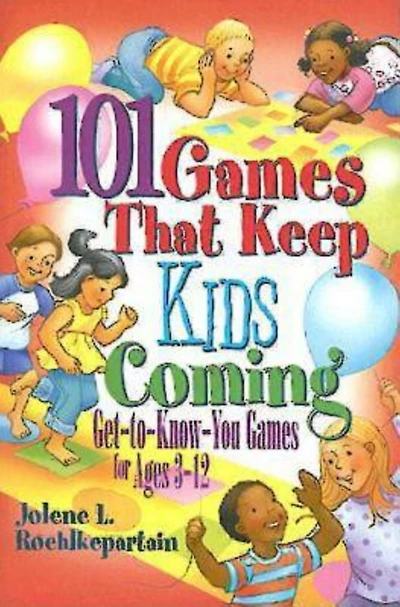 101 Games That Keep Kids Coming: Get-To-Know-You Games for Ages 3 -12