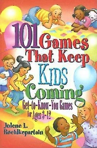 101 Games That Keep Kids Coming: Get-To-Know-You Games for Ages 3 -12