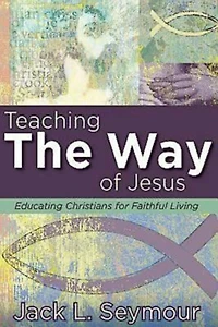 Teaching the Way of Jesus: Educating Christians for Faithful Living