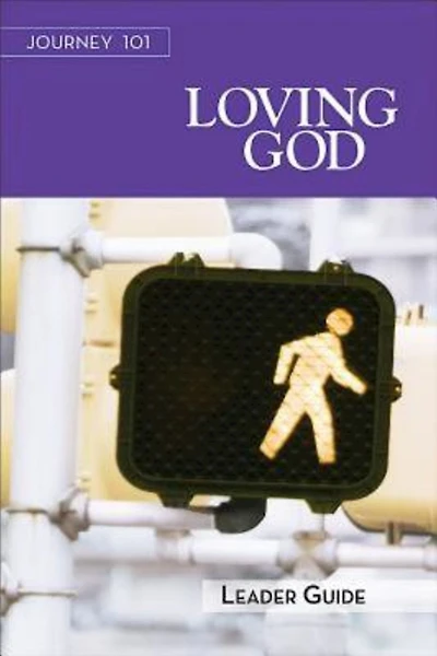 Journey 101: Loving God Leader Guide: Steps to the Life Intends