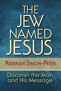 The Jew Named Jesus: Discover the Man and His Message