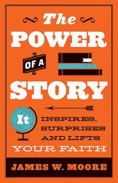 The Power of a Story: It Inspires, Surprises and Lifts Your Faith