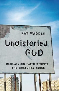 Undistorted God: Reclaiming Faith Despite the Cultural Noise