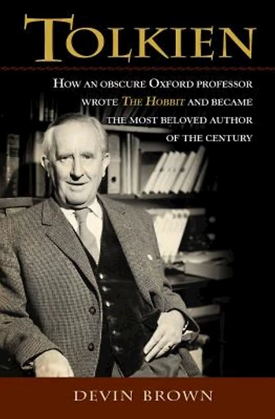 Tolkien: How an Obscure Oxford Professor Wrote The Hobbit and Became the Most Beloved Author of the Century