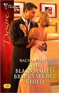 The Blackmailed Bride's Secret Child (Silhouette Desire #1998)