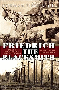 Friedrich the Blacksmith: From The Promised Land of Catherine the Great to the Gulags of Comrade