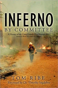 Inferno by Committee: A History of the Cerro Grande (Los Alamos) Fire, America's Worst Prescribed Fire Disaster