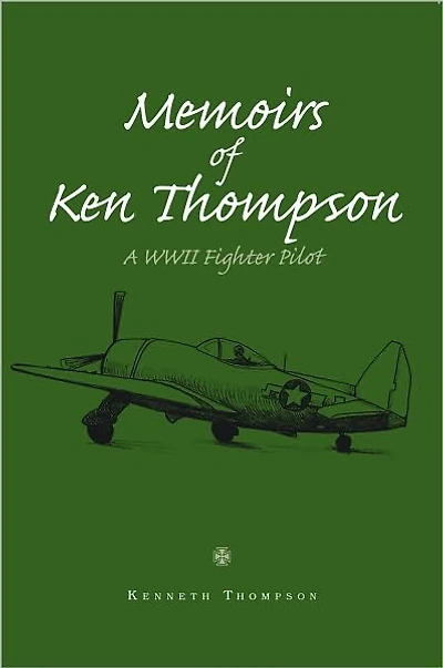 Memoirs Of Ken Thompson: A WWII Fighter Pilot