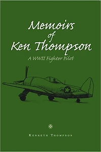 Memoirs Of Ken Thompson: A WWII Fighter Pilot