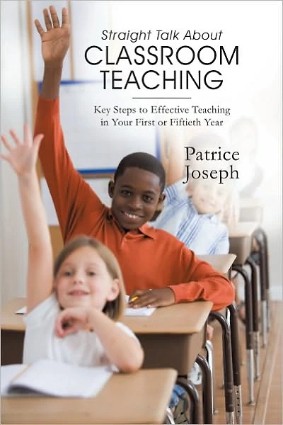 Straight Talk about Classroom Teaching: Key Steps to Effective Teaching in Your First or Fiftieth Year