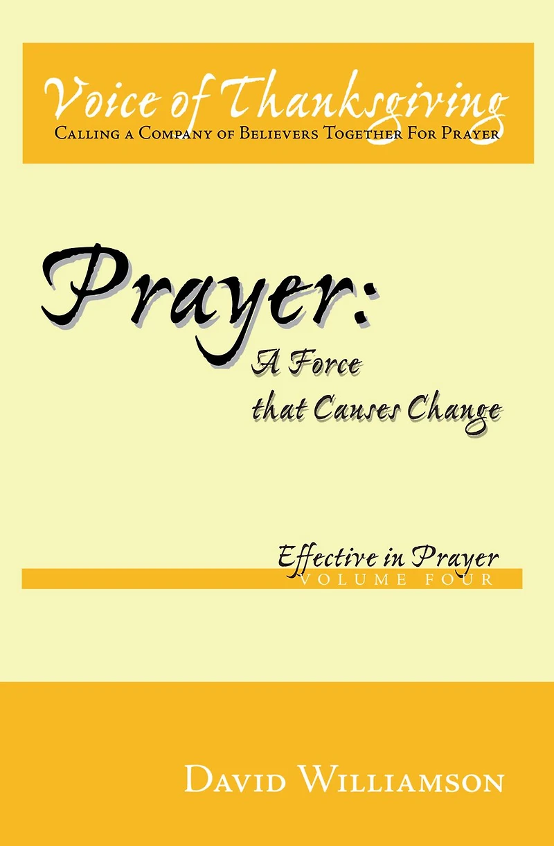 Prayer: A Force that Causes Change: Effective in Prayer: Volume 4