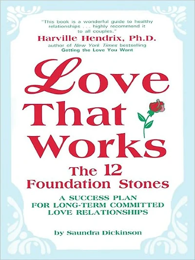 Love That Works: The 12 Foundation Stones: A Success Plan For Long-Term Committed Relationships