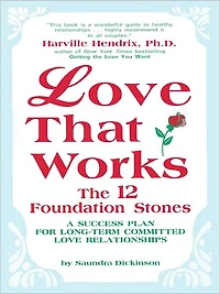 Love That Works: The 12 Foundation Stones: A Success Plan For Long-Term Committed Relationships