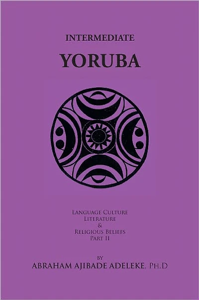 INTERMEDIATE YORUBA: Language, Culture, Literature, and Religious Beliefs, Part II