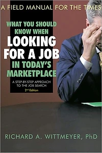 What You Should Know When Looking for a Job in Today's Marketplace, 2nd Edition: A Step by Step Approach to the Job Search A Field Manual For The Times