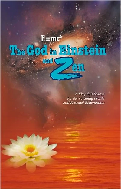 E=Mc2 the God in Einstein and Zen: A Skeptics Search for the Meaning of Life and Personal Redemption