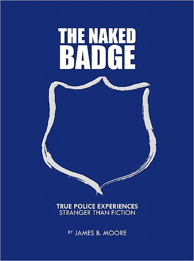 The Naked Badge: True Police Experiences: Stranger than Fiction