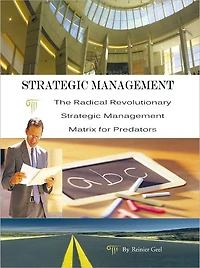 Strategic Management: The Radical Revolutionary Strategic Management Matrix for Predators