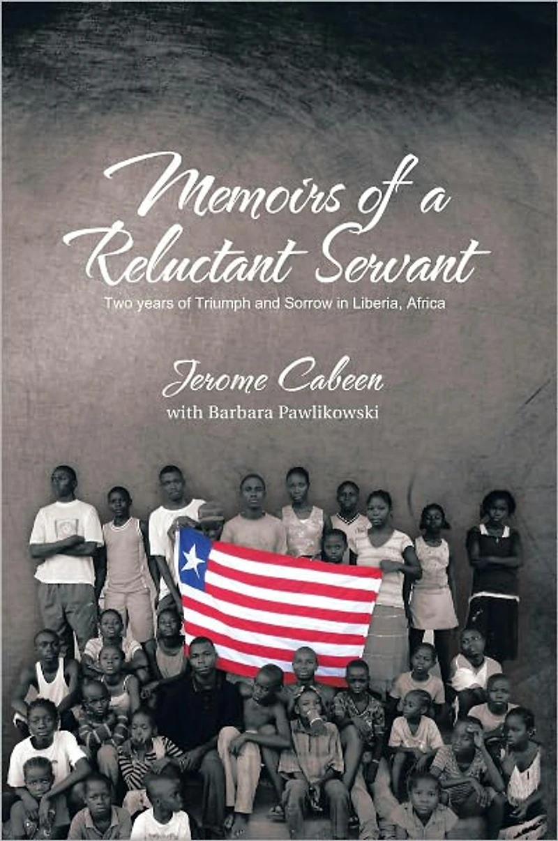 Memoirs of a Reluctant Servant: Two years of Triumph and Sorrow in Liberia, Africa