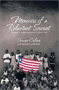Memoirs of a Reluctant Servant: Two years of Triumph and Sorrow in Liberia, Africa