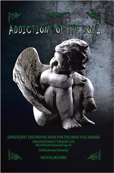 ADDICTIONS OF THE SOUL: -LOVE IS JUST THE PROPER NAME FOR THE MOST EVIL DEMON- (Negative Impact Version x 333) -More Pathetic Poems to Cringe At- (A Dark Journey of Insanity)